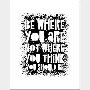 Be Where You Are Not Where You Think You Should Be Posters and Art